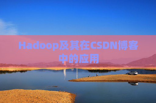 Hadoop及其在CSDN博客中的应用